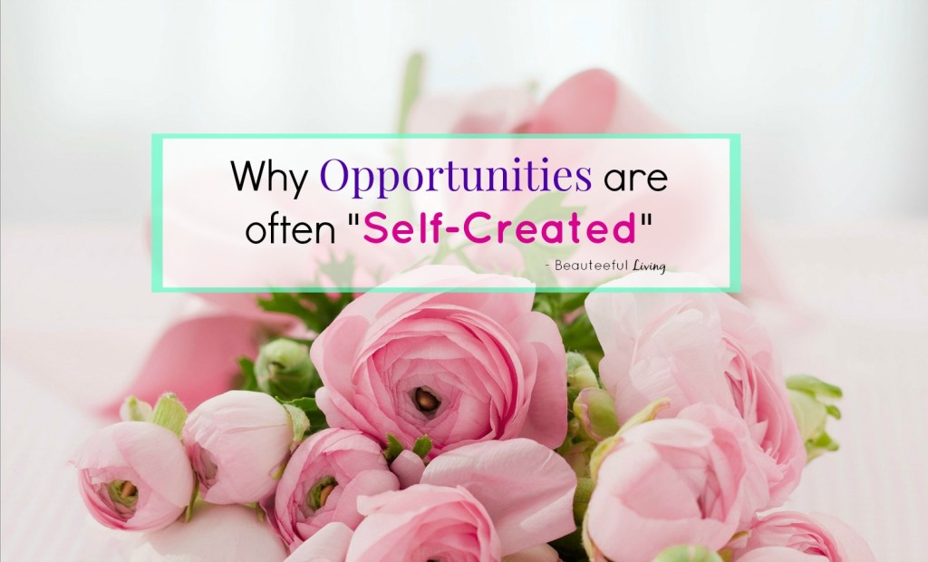 Opportunities are often self created - Beauteeful Living