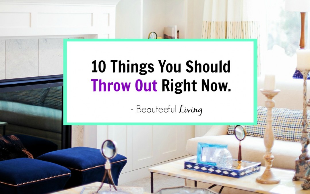 10 Things You Should Throw Out Right Now