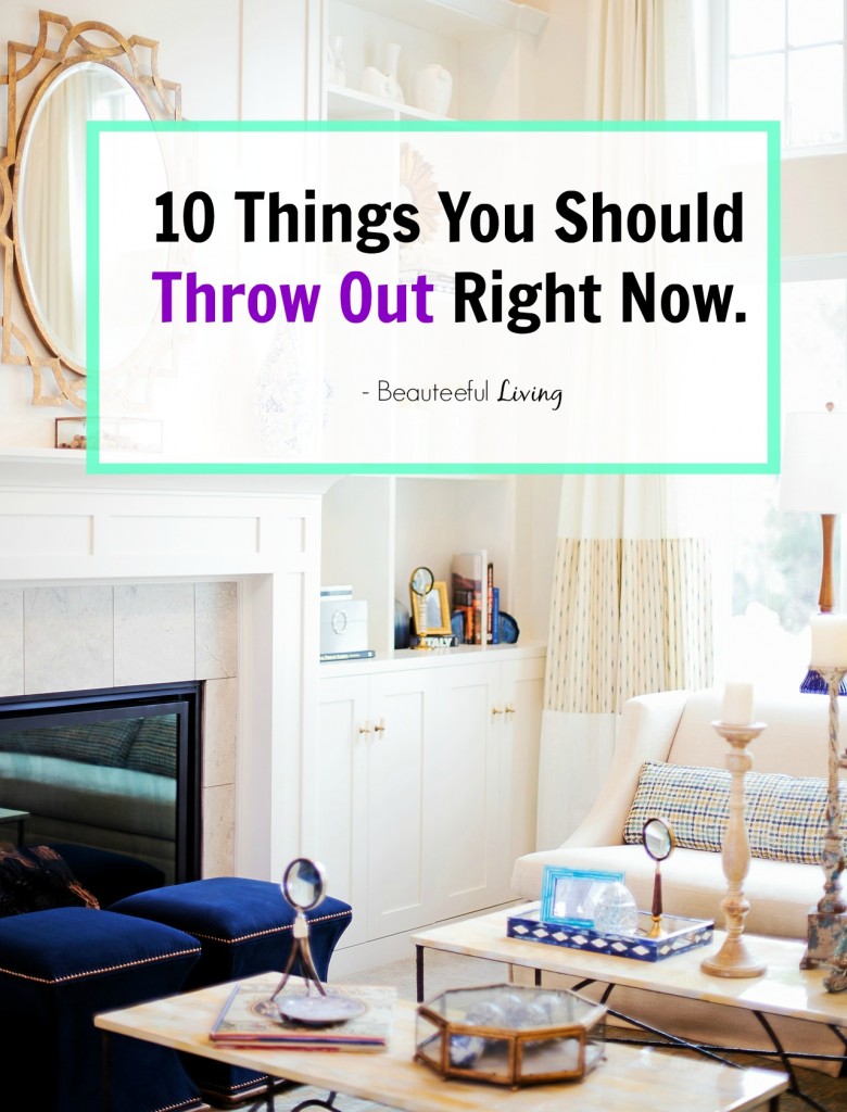 10 Things You Should Throw Out - Beauteeful Living Pin