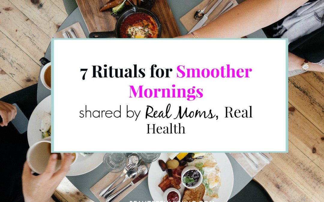 7 Rituals for Smoother Mornings – Real Moms Real Health