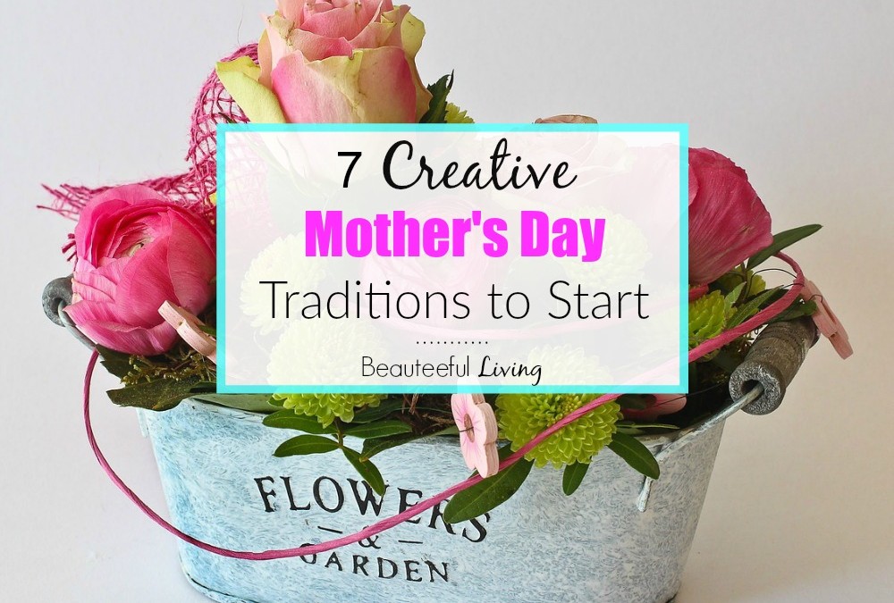 7 Creative Mother’s Day Traditions to Start