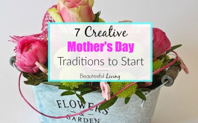 7 Creative Mother’s Day Traditions to Start